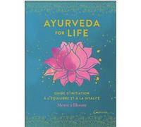 Ayurveda for life - Guide d'initiation à l'équilibre et à la vitalité Monica Bloom (Auteur)