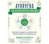 Ayurveda for Raising Healthy Children A Holistic Guide for Families from Preconception to Adolescence - Marianne Teitelbaum - Healing Arts Press - ebook (ePub) - Livre