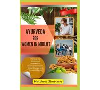 Ayurveda For Women In Midlife: Harness the Wisdom of Ayurveda to Balance Hormones, Boost Energy, and Thrive in Midlife