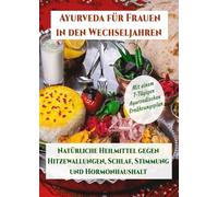 Ayurveda für Frauen in den Wechseljahren- Natürliche Heilmittel gegen Hitzewallungen, Schlaf, Stimmung und Hormonhaushalt: Mit einem 7-tägigen Ayurvedischen Ernährungsplan bei Wechseljahrsbeschwerden