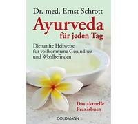 Ayurveda für jeden Tag: Die sanfte Heilweise für vollkommene Gesundheit und Wohlbefinden. Das aktuelle Praxisbuch