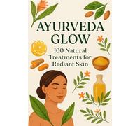 Ayurveda Glow: 100 Natural Treatment for Radiant skin
