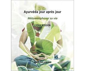 Ayurveda jour après jour - Métamorphoser sa vie