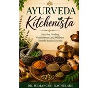 AYURVEDA KITCHENISTA: Everyday Healing, Nourishment, and Wellness from the Indian Kitchen