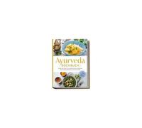 Ayurveda Kochbuch: Die Leckersten Rezepte Der Ayurvedischen Küche Zur Selbstheilung Für Einen Gesunden Körper, Klaren Geist Und Reine Seele - Inkl. Chutneys, Dips & Snacks