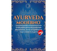 AYURVEDA MODERNO: Guida Pratica per la Vita Occidentale: Alimentazione, Lavoro ed Equilibrio tra Corpo e Mente in 21 giorni | Radici Antiche per un Benessere Giornaliero