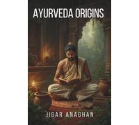 Ayurveda Origins: The Ancient Science of Life, Its Historical Evolution, Classical Foundations, and Journey into the Modern World