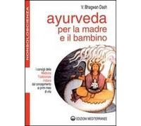 Ayurveda Per La Madre E Il Bambino. I Consigli Della Medicina Tradizionale Indiana Dal Concepimento Ai Primi Mesi Di Vita