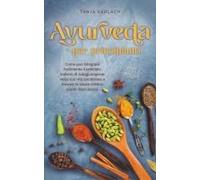 Ayurveda Per Principianti Come Può Integrare Facilmente Il Principio Indiano Di Autoguarigione Nella Sua Vita Quotidiana E Trovare La Salute Olistica Passo Dopo Passo.