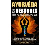 Ayurvéda pour gens débordés: Micro-pratiques 5 minutes par jour | Médecine naturelle, santé optimisée et bien-être pour mieux vivre