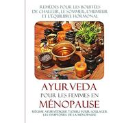 Ayurveda pour les Femmes en Ménopause- Remèdes pour les bouffées de chaleur, le sommeil, l'humeur et l'équilibre hormonal: Régime ayurvédique 7 jours pour soulager les symptômes de la ménopause