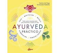 Ayurveda práctico: Todo cuanto necesitas saber para armonizar tu salud y tu vida