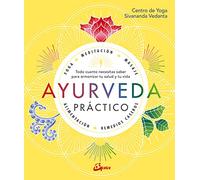 Ayurveda práctico: Todo cuanto necesitas saber para armonizar tu salud y tu vida