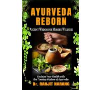 Ayurveda Reborn : Ancient Wisdom for Modern Wellness: Reclaim Your Health with theTimeless Wisdom of Ayurveda