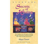Ayurveda: Secrets of Healing (The complete Ayurvedic guide to healing through Pancha Karma seasonal therapies, diet, herbal remedies and memory)