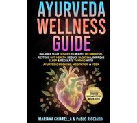 Ayurveda Wellness Guide: Balance your Doshas to boost metabolism, restore gut health, reduce bloating, improve sleep & regulate thyroid with Ayurvedic Medicine, Meditation & Yoga