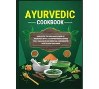 Ayurvedic Cookbook: Discover the healing power of Ayurveda with a comprehensive guide that uses food as medicine for holistic health and wellness