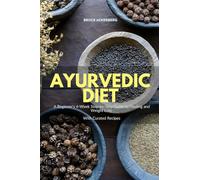 Ayurvedic Diet: A Beginner's 4-Week Step-by-Step Guide to Healing and Weight Loss With Curated Recipes