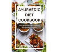 Ayurvedic Diet Cookbook: Easy And Delicious Healing Recipes To Prepare