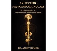 AYURVEDIC NEUROENDOCRINOLOGY: The Unified Science of Mind, Hormones, Metabolism, and Disease
