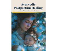 Ayurvedic Postpartum Healing: Ancient Wisdom for New Mothers