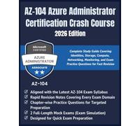 AZ-104 Azure Administrator Certification Crash Course (2026 Edition): Complete Study Guide Covering Identities, Storage, Compute, Networking, ... Exam Practice Questions for Fast Revision