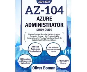 AZ-104 Azure Administrator Study Guide: Master Storage, Security, Networking and Compute Review | 500 Practice Q&As, Explanations (10 Practice Tests) and Hands-On Labs to Ace the Microsoft Exam