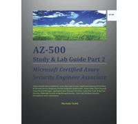 Az-500 Study & Lab Guide Part 2: Microsoft Certified Azure Security Engineer Associate