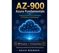 AZ-900 Fundamentals: Die verständliche Prüfungsvorbereitung für Einsteiger und Quereinsteiger - Azure einfach erklärt, 300 Übungsfragen und 3 komplette Prüfungssimulationen - Deutsch
