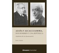 Azaña y Alcalá-Zamora, dos hombres y una República: Anatomía de un desencuentro
