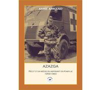 Azazga Récit d'un médecin aspirant en Kabylie, 1959-1960 - Anne Armand - L'escadron - broché - Récit