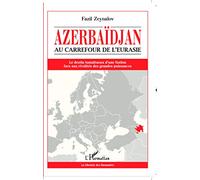 Azerbaïdjan: Au carrefour de l'Eurasie Le destin tumultueux d'une Nation face aux rivalités des grandes puissances