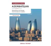 Azerbaïdjan - Géopolitique de l’énergie d’une Eurasie en mutation - Samuele Furfari - Technip - broché - Essai