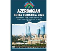 AZERBAIGIAN GUIDA TURISTICA 2026 - Esplora Baku, Sheki, Gobustan e oltre con itinerari e consigli locali nella Terra del Fuoco