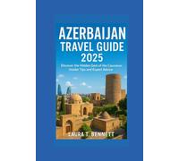 AZERBAIJAN TRAVEL GUIDE 2025: Discover the Hidden Gem of the Caucasus: Insider Tips and Expert Advice