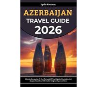 Azerbaijan Travel Guide 2026: Ultimate Companion To Tour The Land Of Fire, Majestic Mountains, And Caspian Coastlines With Insider Insights, Maps And More