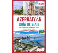 Azerbaiyán Guía de viaje 2027: Una guía de viaje sobre poder, lugar, cultura y límites tácitos