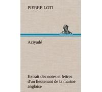 Aziyadé Extrait Des Notes Et Lettres D'un Lieutenant De La Marine Anglaise Entré Au Service De La Turquie Le 10 Mai 1876 Tué Dans Les Murs De Kars, Le 27 Octobre 1877.