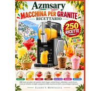 Azmsary MACCHINA PER GRANITE RICETTARIO: 250 ricette per gelati soft, granite, slush, frappè, cocktail frozen, milkshake e succhi frozen - create per ... macchina da 2,5 L, senza bisogno di ghiaccio