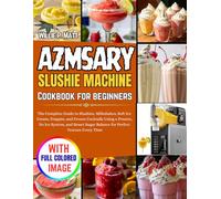 AzmsAry SLUSHIE MACHINE Cookbook for beginners: The Complete Guide to Slushies, Milkshakes, Soft Ice Cream, Frappés, and Frozen Cocktails Using 6 ... Sugar Balance for Perfect Texture Every Time