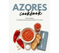 Azores Cookbook: Taste the Atlantic: 50 Traditional Azorean Recipes Brought to Your Home