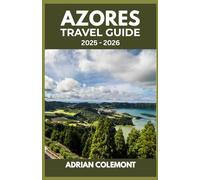 AZORES TRAVEL GUIDE 2025 - 2026: Exploring Volcanic Landscapes, Vibrant Culture, and Unique Adventures Across the Islands