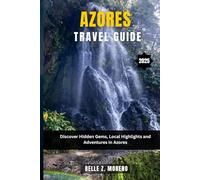 AZORES TRAVEL GUIDE 2025: Discover Hidden Gems, Local Highlights and Adventures