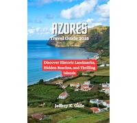 AZORES Travel Guide 2025: Discover Historic Landmarks, Hidden Beaches, and Thrilling Islands
