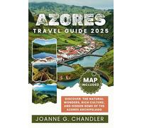 AZORES TRAVEL GUIDE 2025: Discover the Natural Wonders, Rich Culture, and Hidden Gems of the Azores Archipelago