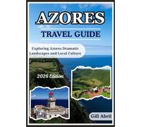 AZORES TRAVEL GUIDE 2026: A Journey Through the Azores: From Dramatic Landscapes to Local Culture, Cuisine, and Unforgettable Adventures