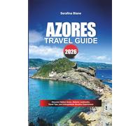 AZORES TRAVEL GUIDE 2026: Discover Hidden Gems, Historic Landmarks, Travel Tips, and Unforgettable Vacation Experiences