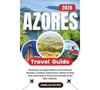 Azores Travel Guide: Itineraries to Explore Nature and Volcanic Wonders, Outdoor Adventures, Where to Stay and Local Flavors Across the Islands of the Mid-Atlantic