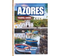 AZORES TRAVEL GUIDE: Navigate, Eat, Explore, and Relax-From Whale Watching to Hot Springs, Experience the Azores Like Never Before."
