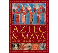 Aztec and Maya: An Illustrated History: The Definitive Chronicle of the Ancient Peoples of Central America and Mexico - Including The Aztec, Maya, Olmec, Mixtec, Toltec And Zapotec